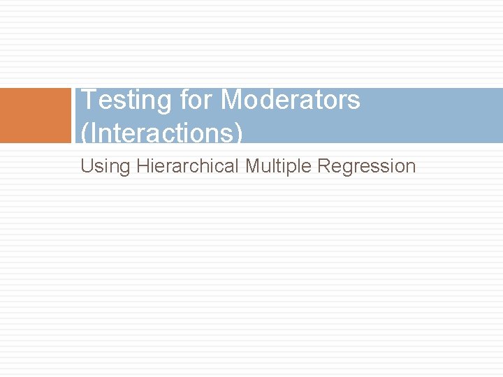 Testing for Moderators (Interactions) Using Hierarchical Multiple Regression 