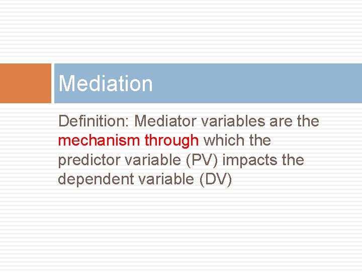 Mediation Definition: Mediator variables are the mechanism through which the predictor variable (PV) impacts