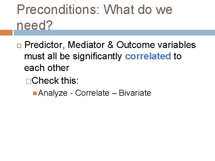 Preconditions: What do we need? Predictor, Mediator & Outcome variables must all be significantly