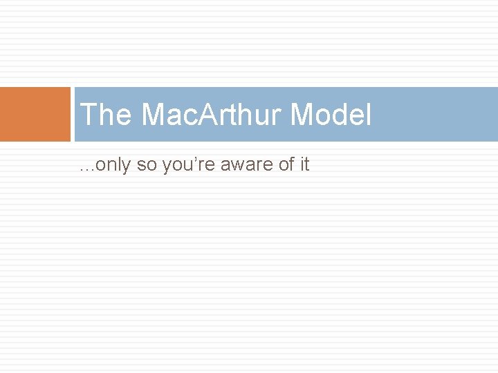 The Mac. Arthur Model. . . only so you’re aware of it 