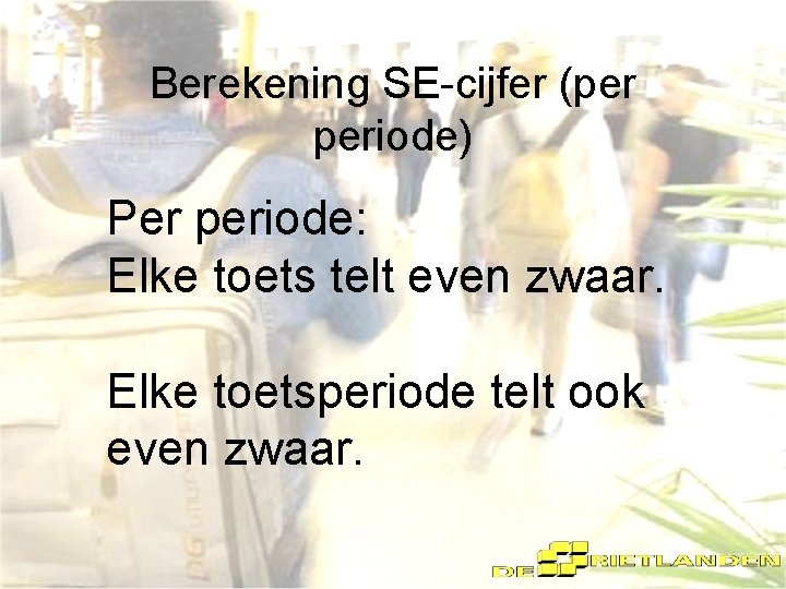 Berekening SE-cijfer (per periode) Per periode: Elke toets telt even zwaar. Elke toetsperiode telt