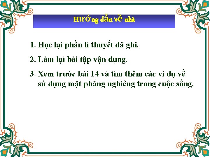 Hướng dẫn về nhà 1. Học lại phần lí thuyết đã ghi. 2. Làm