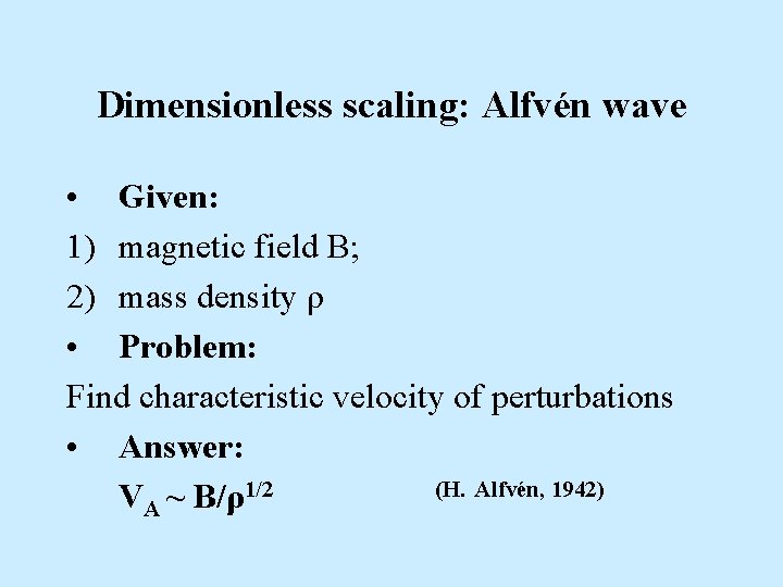 Dimensionless scaling: Alfvén wave • Given: 1) magnetic field B; 2) mass density ρ