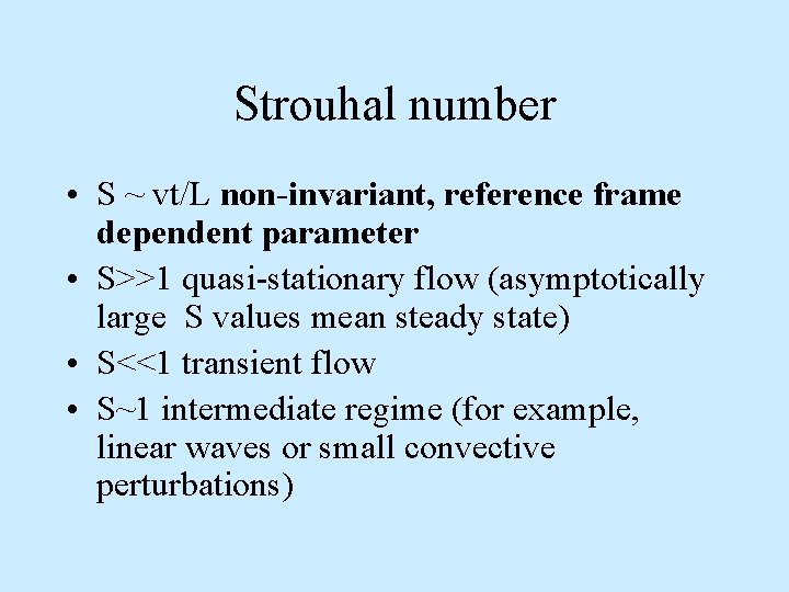 Strouhal number • S ~ vt/L non-invariant, reference frame dependent parameter • S>>1 quasi-stationary