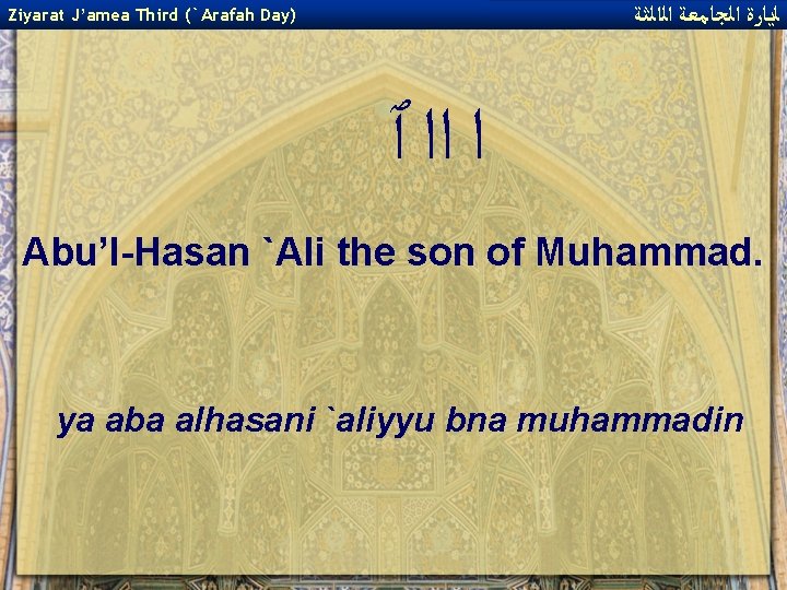  ﻟﻳﺎﺭﺓ ﺍﻟﺠﺎﻣﻌﺔ ﺍﻟﺍﻟﺜﺔ Ziyarat J’amea Third (`Arafah Day) ﺍ ﺍﺍ ٱ Abu’l-Hasan `Ali