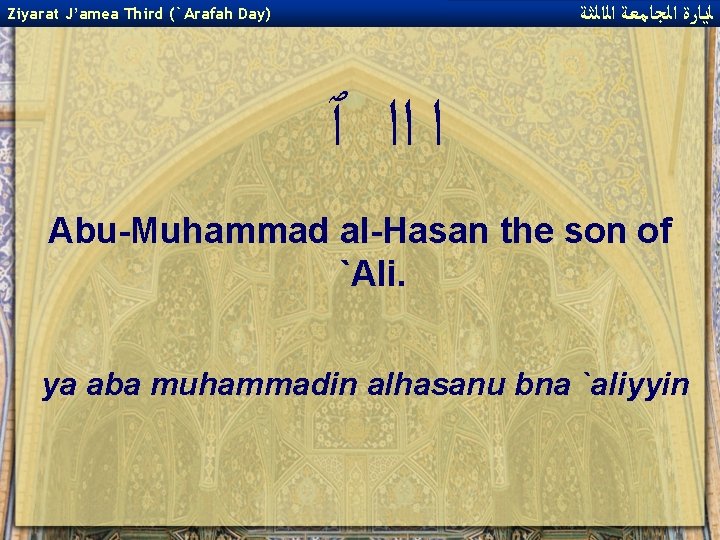  ﻟﻳﺎﺭﺓ ﺍﻟﺠﺎﻣﻌﺔ ﺍﻟﺍﻟﺜﺔ Ziyarat J’amea Third (`Arafah Day) ﺍ ﺍﺍ ٱ Abu-Muhammad al-Hasan