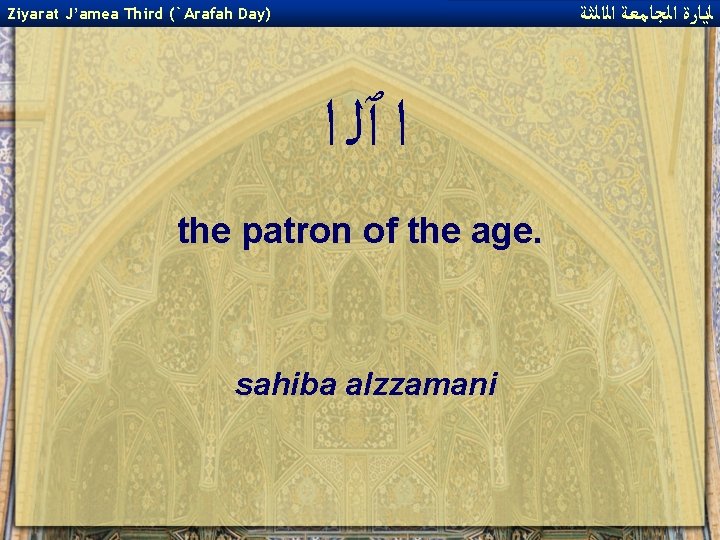  ﻟﻳﺎﺭﺓ ﺍﻟﺠﺎﻣﻌﺔ ﺍﻟﺍﻟﺜﺔ Ziyarat J’amea Third (`Arafah Day) ﺍ ٱﻠ ﺍ the patron