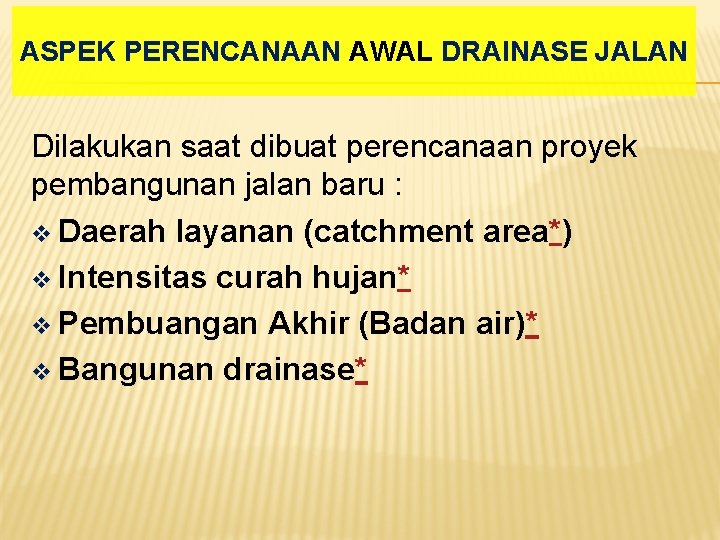 ASPEK PERENCANAAN AWAL DRAINASE JALAN Dilakukan saat dibuat perencanaan proyek pembangunan jalan baru :
