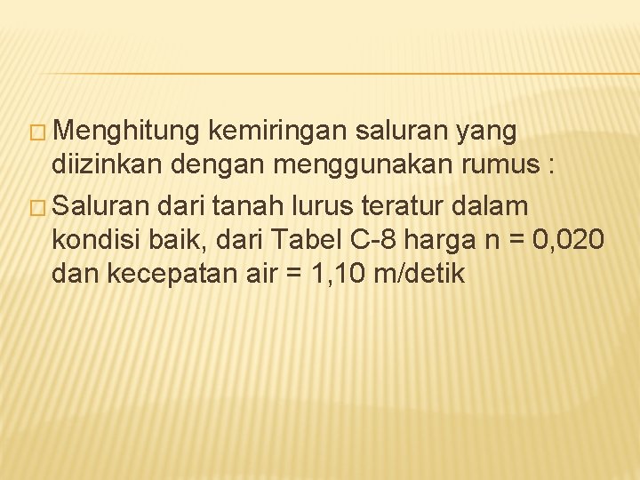 � Menghitung kemiringan saluran yang diizinkan dengan menggunakan rumus : � Saluran dari tanah