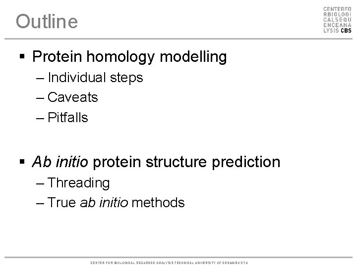 Outline § Protein homology modelling – Individual steps – Caveats – Pitfalls § Ab