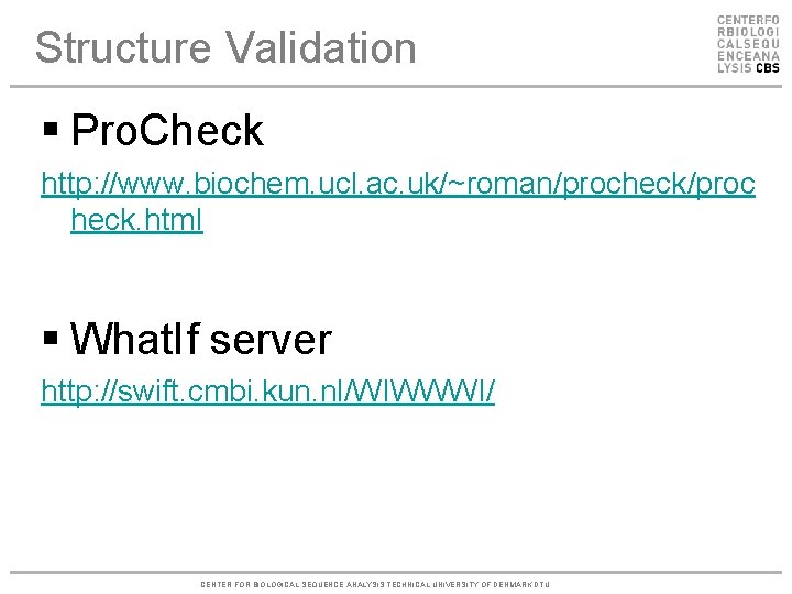 Structure Validation § Pro. Check http: //www. biochem. ucl. ac. uk/~roman/procheck/proc heck. html §