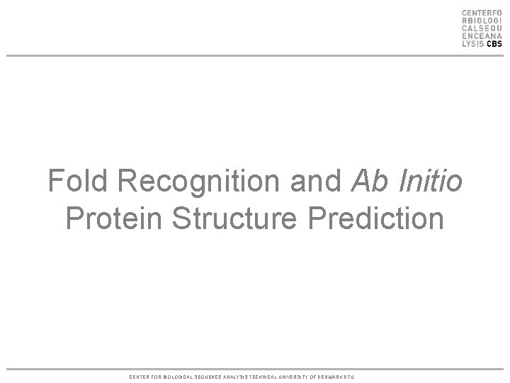 Fold Recognition and Ab Initio Protein Structure Prediction CENTER FOR BIOLOGICAL SEQUENCE ANALYSIS TECHNICAL