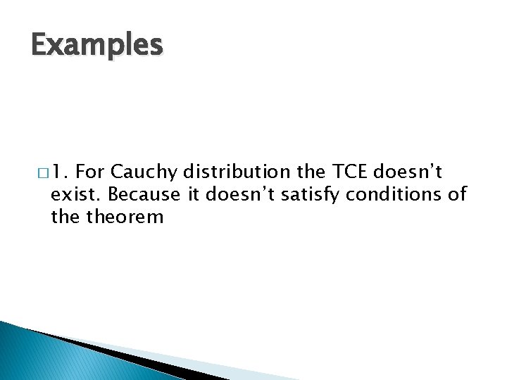 Examples � 1. For Cauchy distribution the TCE doesn’t exist. Because it doesn’t satisfy