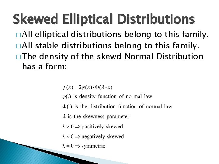 Skewed Elliptical Distributions � All elliptical distributions belong to this family. � All stable