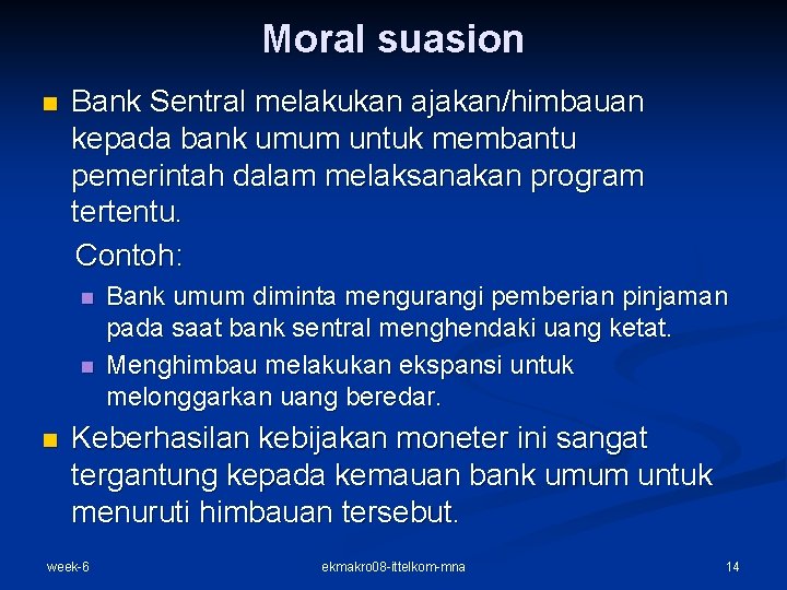 Moral suasion n Bank Sentral melakukan ajakan/himbauan kepada bank umum untuk membantu pemerintah dalam