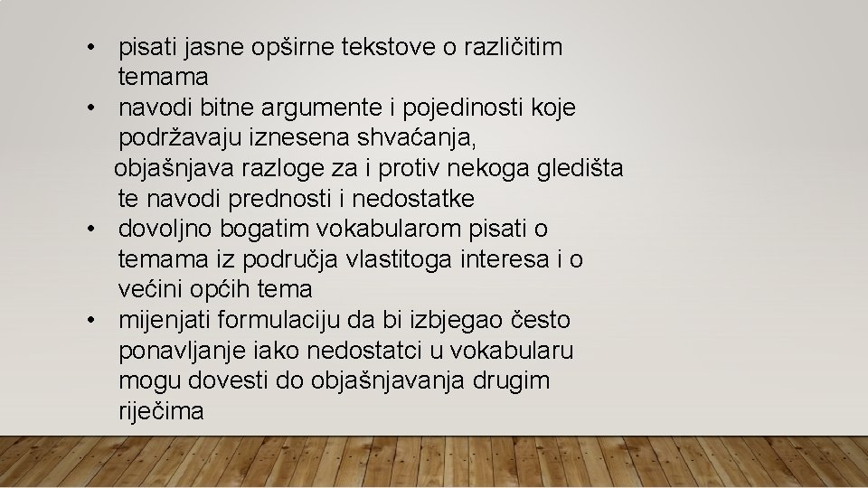 • pisati jasne opširne tekstove o različitim temama • navodi bitne argumente i • pisati jasne opširne tekstove o različitim temama • navodi bitne argumente i