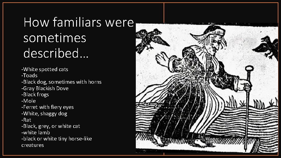 How familiars were sometimes described… -White spotted cats -Toads -Black dog, sometimes with horns