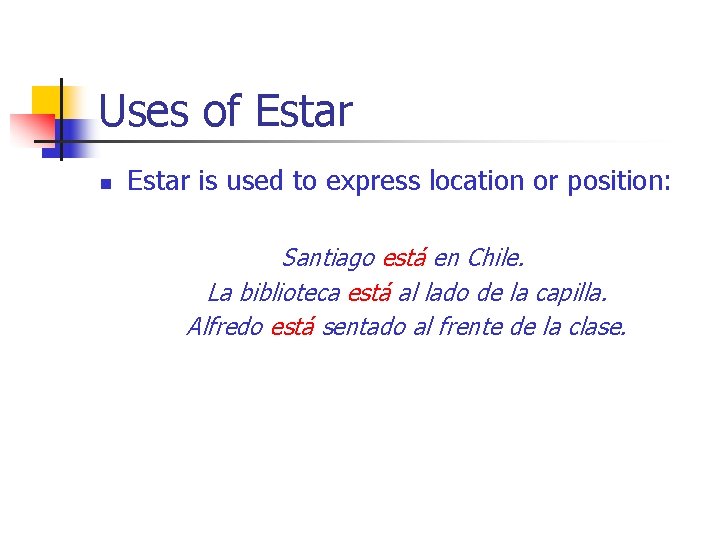 Uses of Estar n Estar is used to express location or position: Santiago está