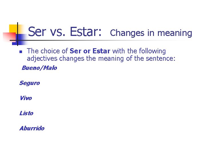 Ser vs. Estar: n Changes in meaning The choice of Ser or Estar with