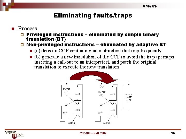 VMware Eliminating faults/traps n Process Privileged instructions – eliminated by simple binary translation (BT) VMware Eliminating faults/traps n Process Privileged instructions – eliminated by simple binary translation (BT)