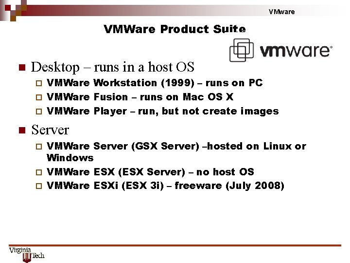 VMware VMWare Product Suite n Desktop – runs in a host OS VMWare Workstation VMware VMWare Product Suite n Desktop – runs in a host OS VMWare Workstation