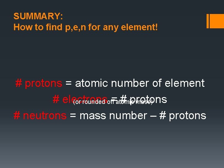 SUMMARY: How to find p, e, n for any element! # protons = atomic