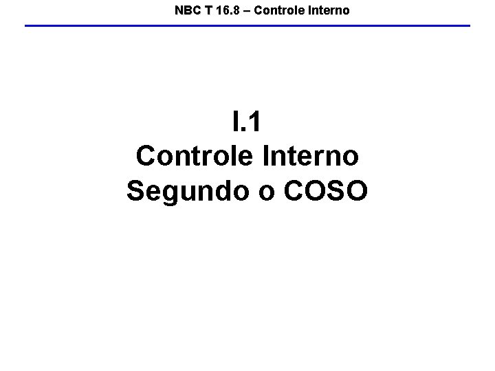NBC T 16. 8 – Controle Interno I. 1 Controle Interno Segundo o COSO