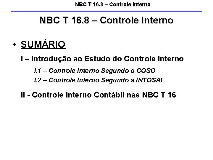 NBC T 16. 8 – Controle Interno • SUMÁRIO I – Introdução ao Estudo