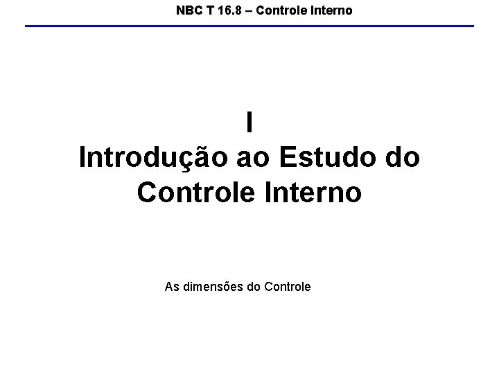 NBC T 16. 8 – Controle Interno I Introdução ao Estudo do Controle Interno