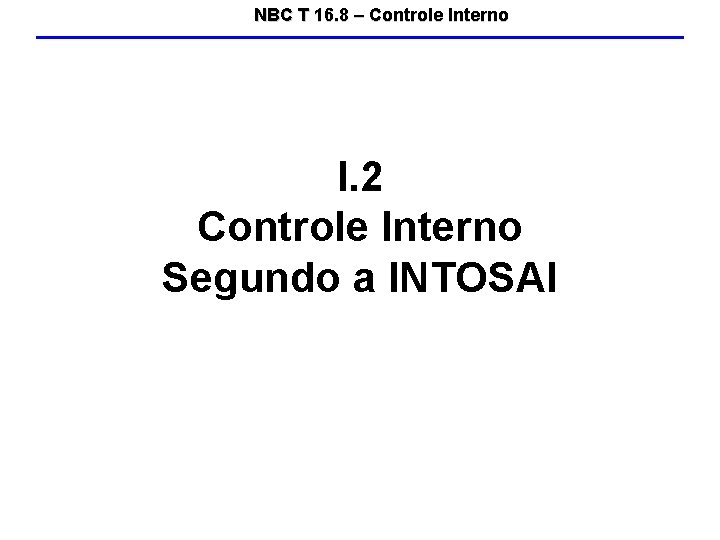 NBC T 16. 8 – Controle Interno I. 2 Controle Interno Segundo a INTOSAI