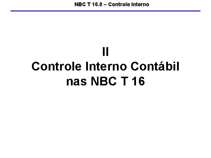 NBC T 16. 8 – Controle Interno II Controle Interno Contábil nas NBC T