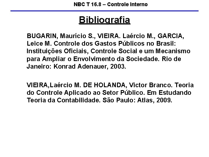 NBC T 16. 8 – Controle Interno Bibliografia BUGARIN, Maurício S. , VIEIRA. Laércio