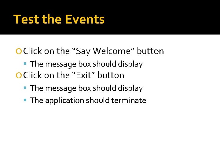 Test the Events Click on the “Say Welcome” button The message box should display Test the Events Click on the “Say Welcome” button The message box should display