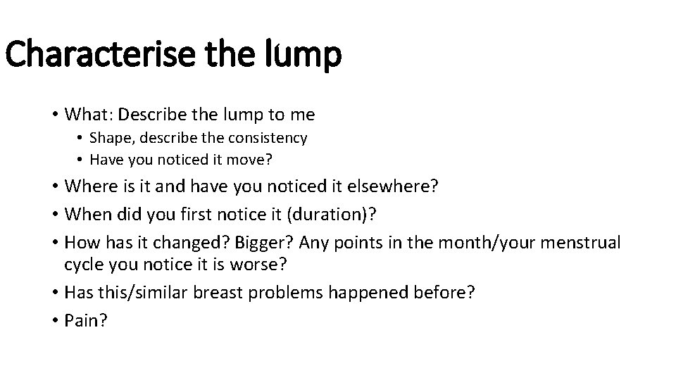 Characterise the lump • What: Describe the lump to me • Shape, describe the