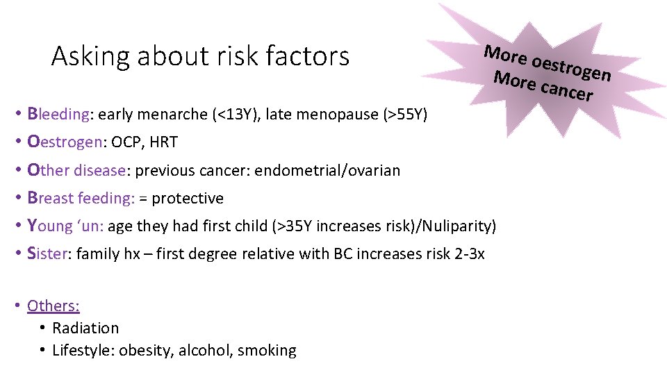 Asking about risk factors More oestro gen More cancer • Bleeding: early menarche (<13