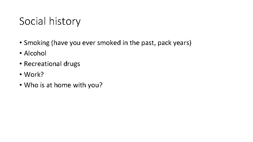 Social history • Smoking (have you ever smoked in the past, pack years) •