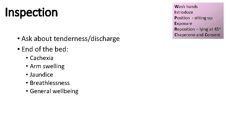 Inspection • Ask about tenderness/discharge • End of the bed: • Cachexia • Arm