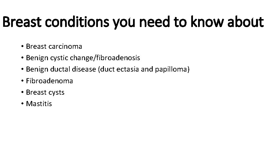 Breast conditions you need to know about • Breast carcinoma • Benign cystic change/fibroadenosis