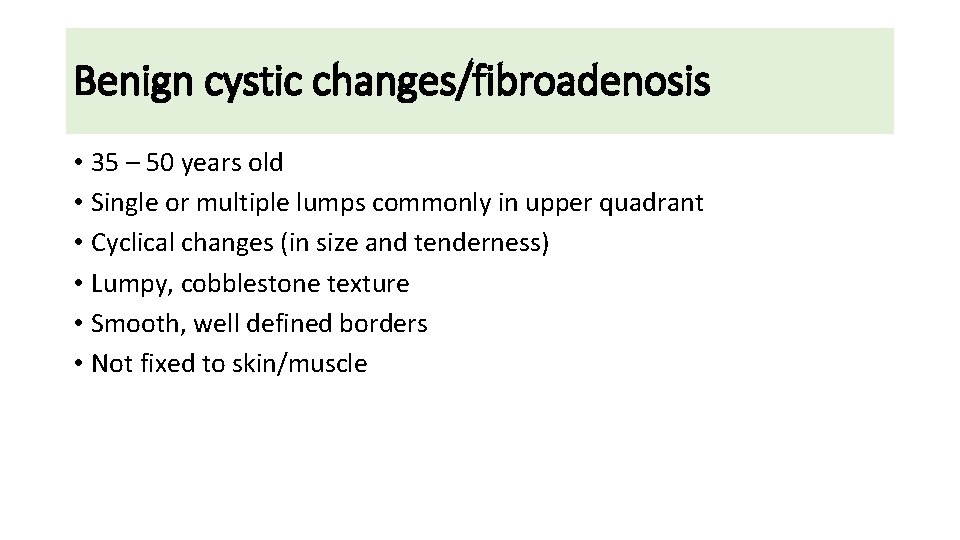 Benign cystic changes/fibroadenosis • 35 – 50 years old • Single or multiple lumps