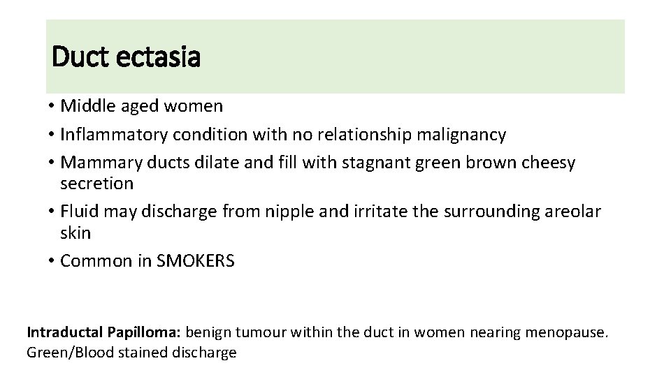 Duct ectasia • Middle aged women • Inflammatory condition with no relationship malignancy •