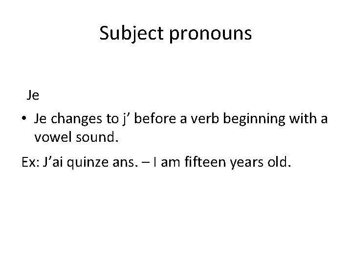 Subject pronouns Je • Je changes to j’ before a verb beginning with a