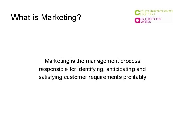 What is Marketing? Marketing is the management process responsible for identifying, anticipating and satisfying