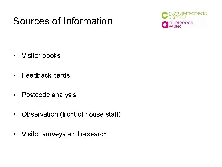 Sources of Information • Visitor books • Feedback cards • Postcode analysis • Observation