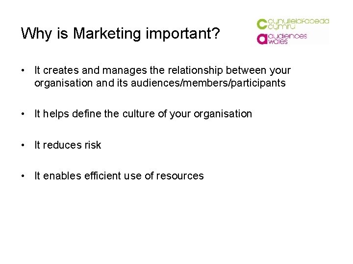 Why is Marketing important? • It creates and manages the relationship between your organisation