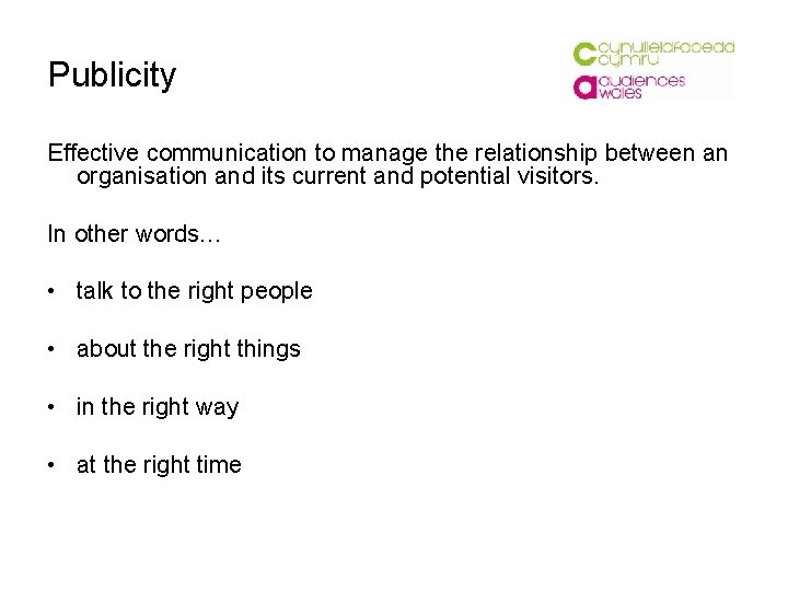 Publicity Effective communication to manage the relationship between an organisation and its current and