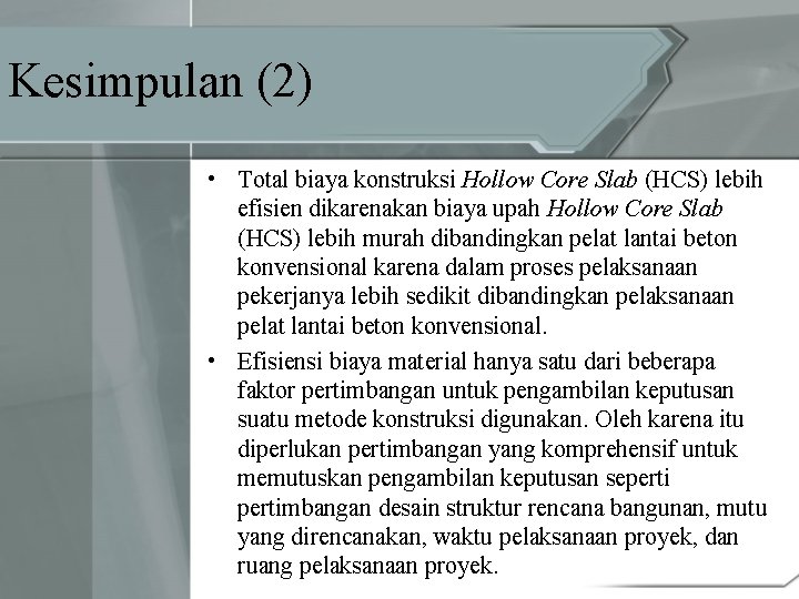 Kesimpulan (2) • Total biaya konstruksi Hollow Core Slab (HCS) lebih efisien dikarenakan biaya