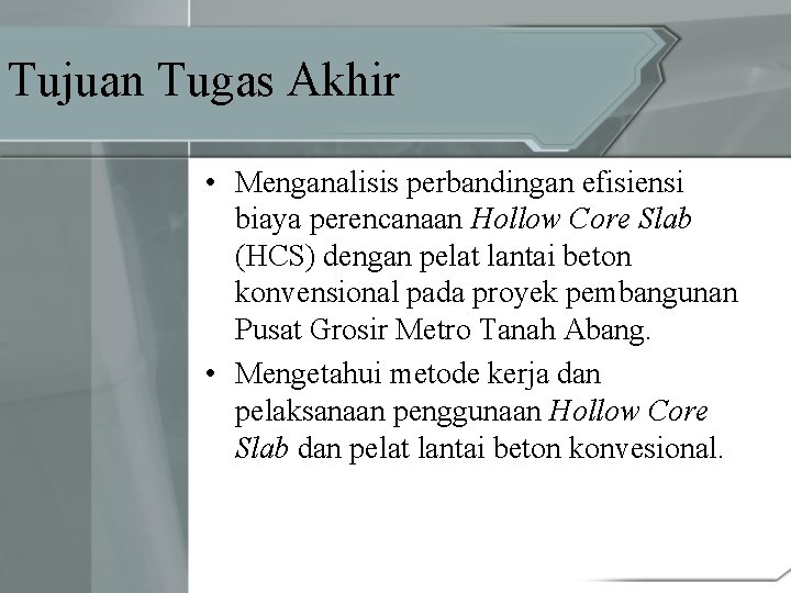 Tujuan Tugas Akhir • Menganalisis perbandingan efisiensi biaya perencanaan Hollow Core Slab (HCS) dengan