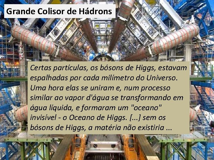 Grande Colisor de Hádrons Certas partículas, os bósons de Higgs, estavam espalhadas por cada