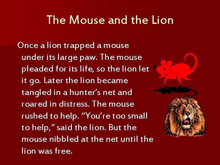 The Mouse and the Lion Once a lion trapped a mouse under its large