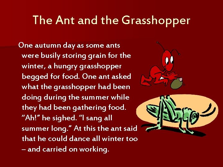 The Ant and the Grasshopper One autumn day as some ants were busily storing